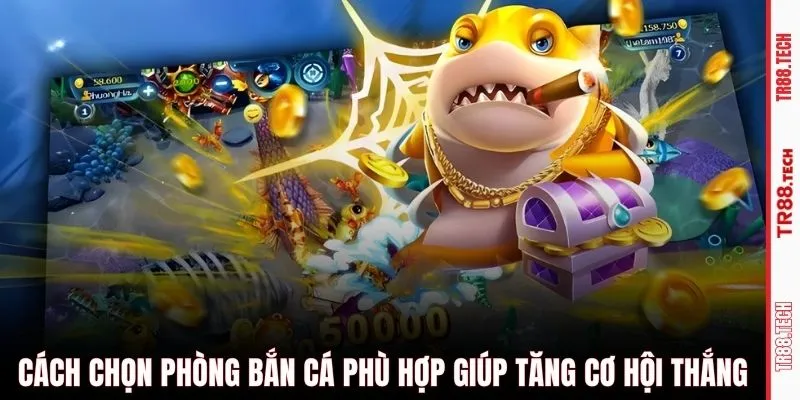 Cách chọn phòng bắn cá phù hợp giúp tăng cơ hội thắng