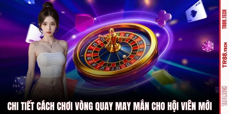 Chi tiết cách chơi Vòng quay may mắn cho hội viên mới