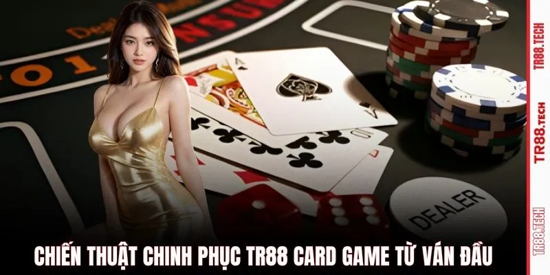 Chiến thuật chinh phục TR88 card game từ ván đầu