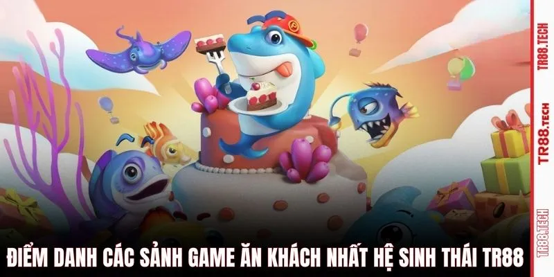 Điểm danh các sảnh game ăn khách nhất hệ sinh thái TR88