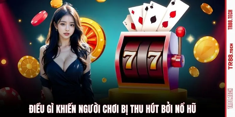 Điều gì khiến người chơi bị thu hút bởi nổ hũ