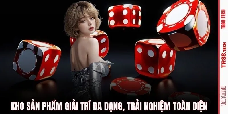 Kho sản phẩm giải trí đa dạng, trải nghiệm toàn diện