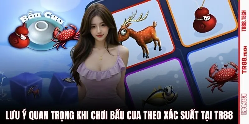 Lưu ý quan trọng khi chơi bầu cua theo xác suất tại TR88