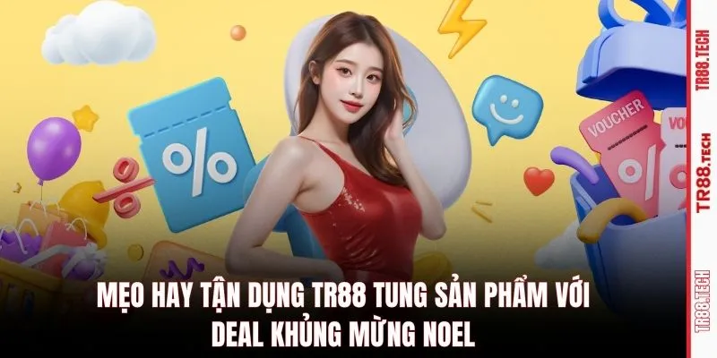 Mẹo hay tận dụng TR88 tung sản phẩm với deal khủng mừng Noel