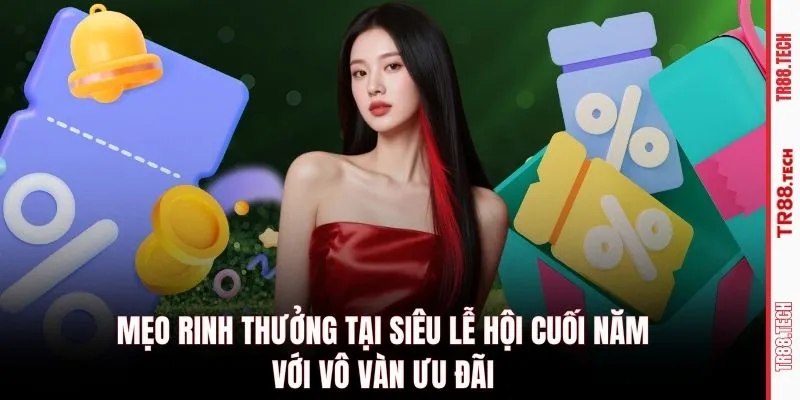 Mẹo rinh thưởng tại siêu lễ hội cuối năm với vô vàn ưu đãi