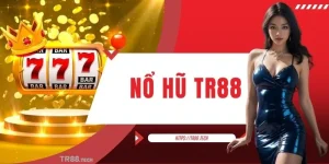 Nổ Hũ TR88 Hôm Nay - Thăng Hoa Cảm Xúc, Săn Thưởng Cực Đỉnh