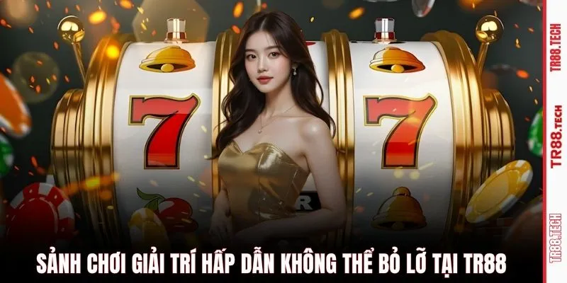 Sảnh chơi giải trí hấp dẫn không thể bỏ lỡ tại TR88